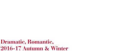 おしゃれって楽しい、おしゃれが好き 秋いちばん、ドラマティック宣言! Dramatic, Romantic,2016-17 Autumn & Winter