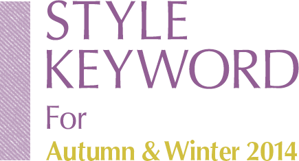 STYLE KEYWORD For Autumn & Winter 2014