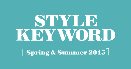 STYLE KEYWORD For Spring & Summer 2015