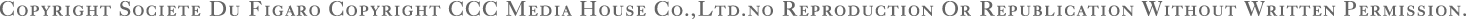 Copyright Societe Du Figaro Copyright CCC Media House Co.,Ltd.no Reproduction Or Republication Without Written Permission.