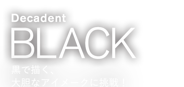 Decadent BLACK 黒で描く、大胆なアイメークに挑戦!