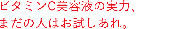 ビタミンC美容液の実力、まだの人はお試しあれ。