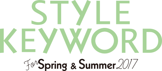 STYLE KEYWORD For Spring&Summer 2017