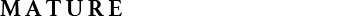 MATURE