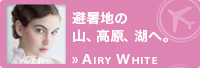避暑地の山、高原、湖へ。 Airy White