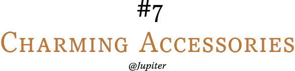 #07 Charming Accessories @Jupiter