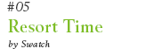 #05 Resort Time by Swatch