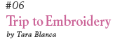 #06 Trip to Embroidery by Tara Blanca